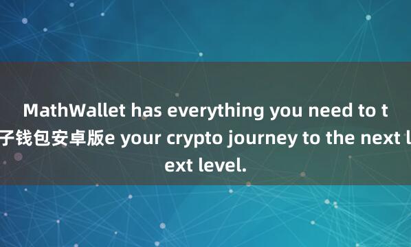 MathWallet has everything you need to tak麦子钱包安卓版e your crypto journey to the next level.